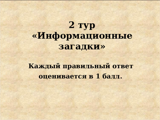 2 тур  «Информационные загадки»   Каждый правильный ответ  оценивается в 1 балл.    