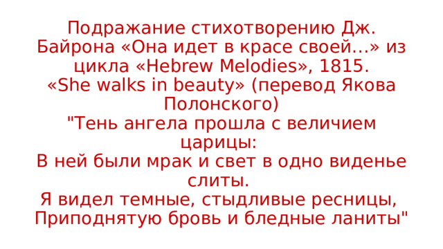 Подражание стихотворению Дж. Байрона «Она идет в красе своей…» из цикла «Неbrew Melodies», 1815.  «She walks in beauty» (перевод Якова Полонского)  