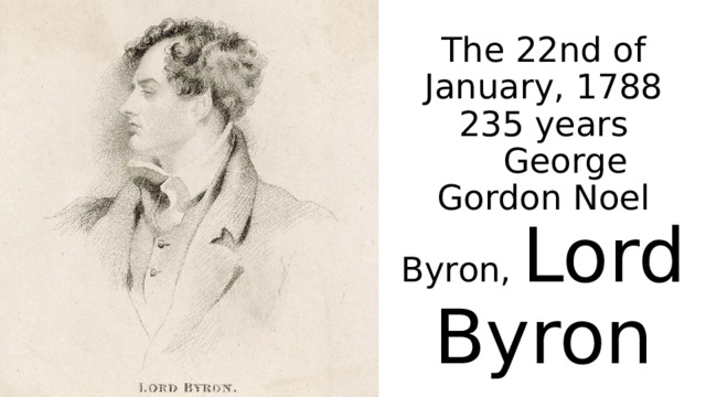 The 22nd of January, 1788  235 years  George Gordon Noel Byron, Lord Byron 