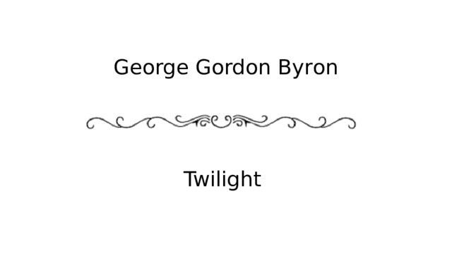 George Gordon Byron      Twilight 