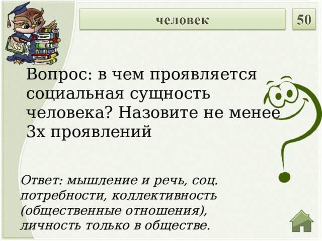 Вопрос: в чем проявляется социальная сущность человека? Назовите не менее 3х проявлений Ответ: мышление и речь, соц. потребности, коллективность (общественные отношения), личность только в обществе.  