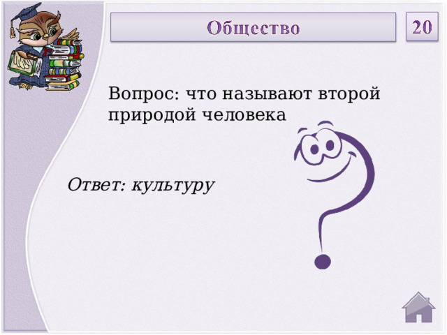 Вопрос: что называют второй природой человека Ответ: культуру  