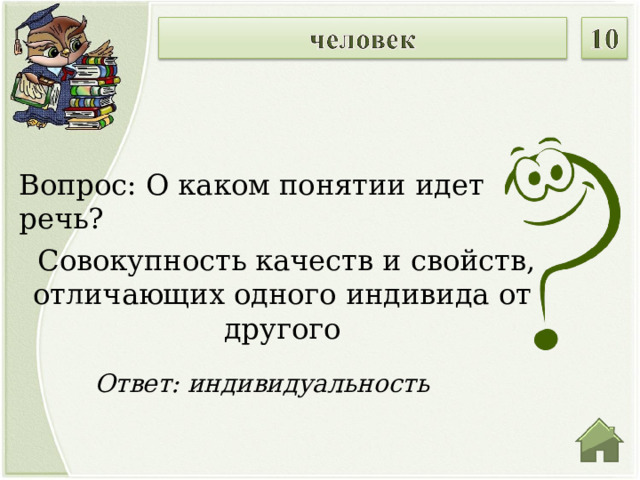 Вопрос: О каком понятии идет речь?  Совокупность качеств и свойств, отличающих одного индивида от другого Ответ: индивидуальность   