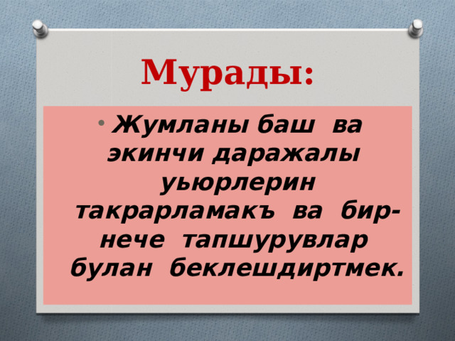 Мурады: Жумланы баш ва экинчи даражалы уьюрлерин такрарламакъ ва бир-нече тапшурувлар булан беклешдиртмек.  