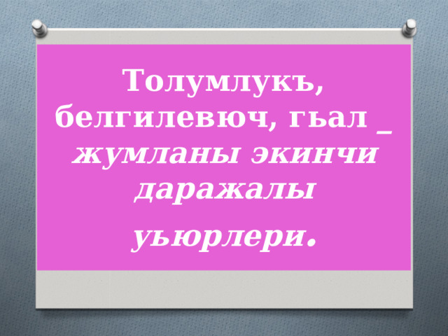 Толумлукъ, белгилевюч, гьал _ жумланы экинчи даражалы уьюрлери . 