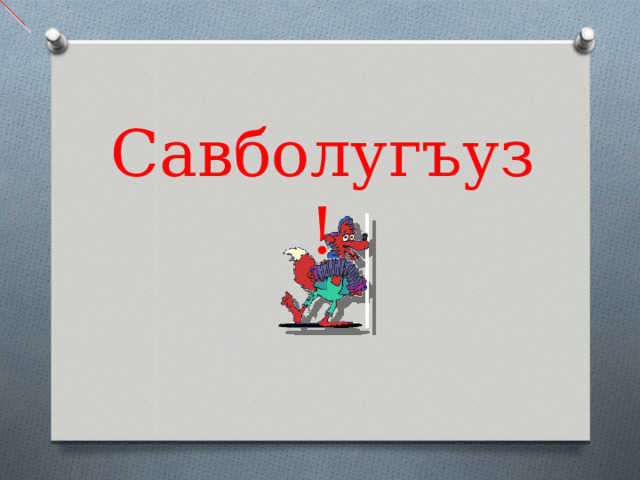 Савболугъуз!  