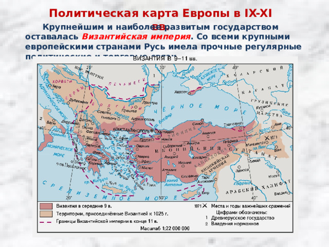 Политическая карта Европы в IX-XI вв.  Крупнейшим и наиболее развитым государством оставалась Византийская империя . Со всеми крупными европейскими странами Русь имела прочные регулярные политические и торговые связи. 