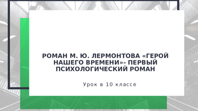 2 + 2 +    Роман м. ю. лермонтова «герой нашего времени»- первый психологический роман Урок в 10 классе  