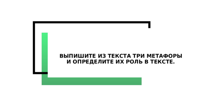 Выпишите из текста три метафоры и определите их роль в тексте.   