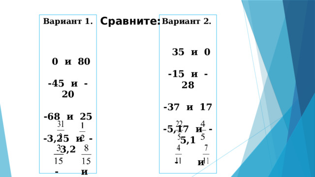 Сравните: Вариант 1. Вариант 2.   0 и 80  35 и 0   -15 и -28 -45 и -20   -37 и 17 -68 и 25   -5,17 и -5,1 -3,25 и -3,2    - и  - и    - и -  - и -     