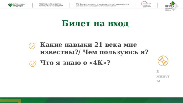 Билет  на  вход Какие навыки 21 века мне известны?/ Чем пользуюсь я? Что  я  знаю  о  «4К»? 3  мин у ты 