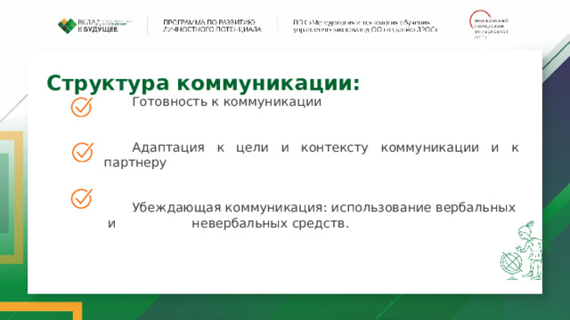 Структура коммуникации: Готовность к коммуникации Адаптация к цели и контексту коммуникации и к партнеру Убеждающая коммуникация: использование вербальных и невербальных средств. 