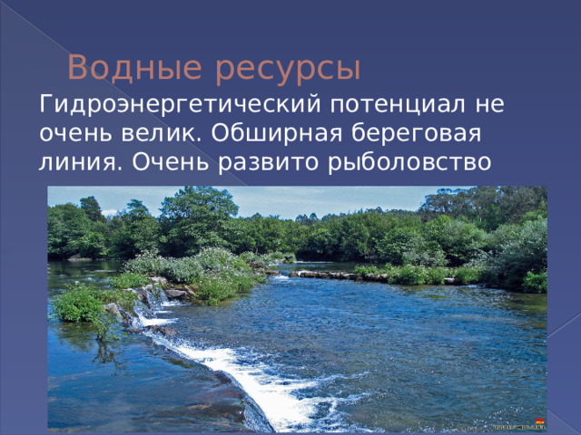 Водные ресурсы Гидроэнергетический потенциал не очень велик. Обширная береговая линия. Очень развито рыболовство 