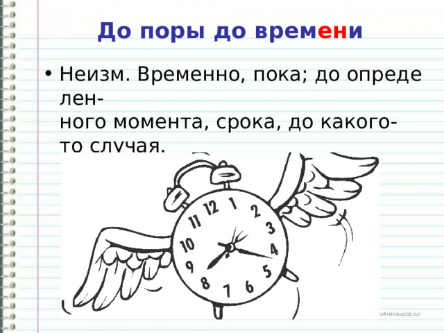 До поры до врем ен и Неизм. Временно, пока; до определен-ного момента, срока, до какого-то случая. 