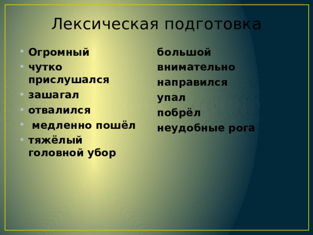 Лексическая подготовка большой Огромный чутко прислушался зашагал отвалился  медленно пошёл тяжёлый головной убор внимательно направился упал побрёл неудобные рога  