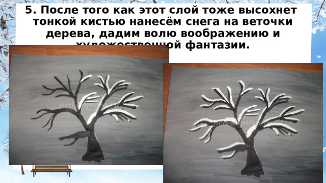 5. После того как этот слой тоже высохнет тонкой кистью нанесём снега на веточки дерева, дадим волю воображению и художественной фантазии. 