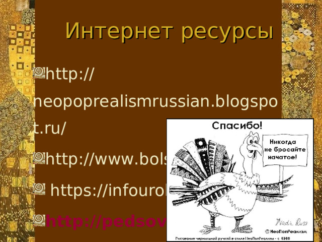 Интернет ресурсы http://neopoprealismrussian.blogspot.ru/ http://www.bolshoyvopros.ru/  https://infourok.ru/ http://pedsovet.su/ 