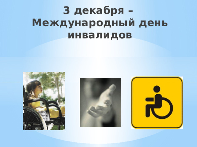 3 декабря –  Международный день инвалидов   