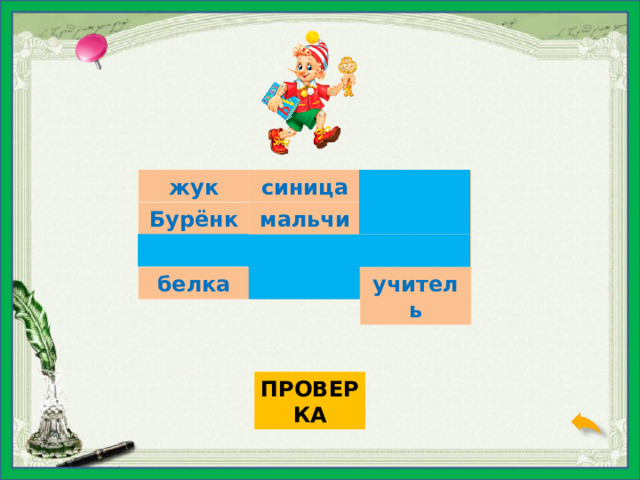 жук синица  цветок  мальчик камень Бурёнка   дерево  песок уголь  гора учитель белка ПРОВЕРКА 