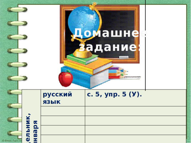 Домашнее задание: понедельник, 16 января русский язык с. 5, упр. 5 (У). 