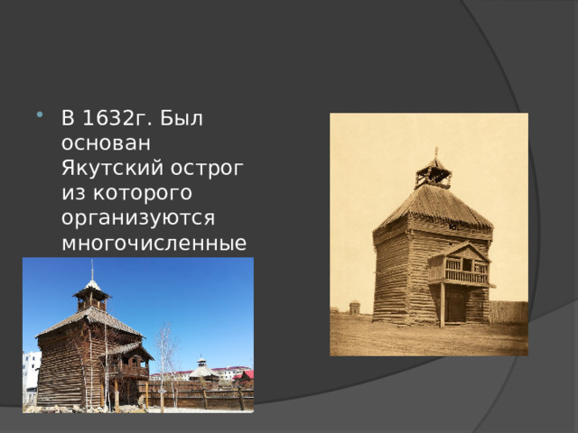В 1632г. Был основан Якутский острог из которого организуются многочисленные экспедиции. 