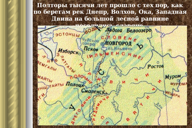 Полторы тысячи лет прошло с тех пор, как по берегам рек Днепр, Волхов, Ока, Западная Двина на большой лесной равнине поселились славяне. 