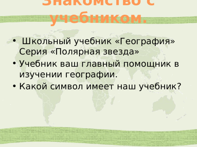 Знакомство с учебником.  Школьный учебник «География» Серия «Полярная звезда» Учебник ваш главный помощник в изучении географии. Какой символ имеет наш учебник? 