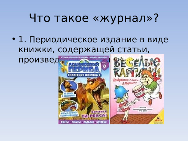 Что такое «журнал»? 1. Периодическое издание в виде книжки, содержащей статьи, произведения разных авторов.  