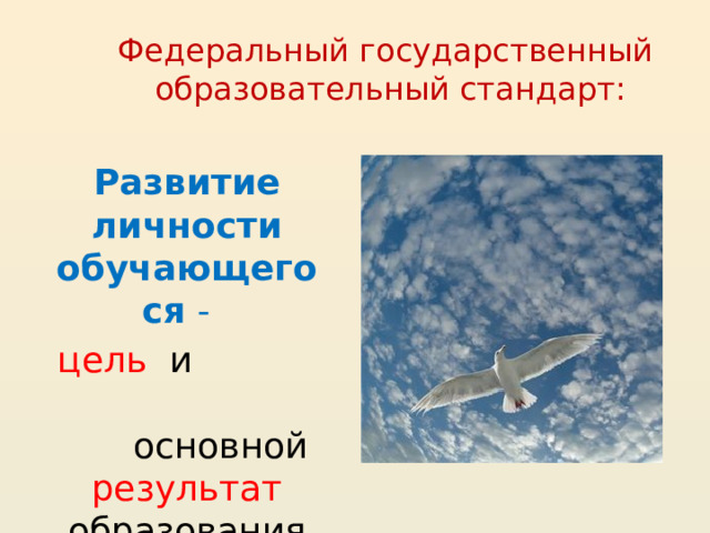 Федеральный государственный  образовательный стандарт: Развитие личности обучающегося - цель и основной результат образования  