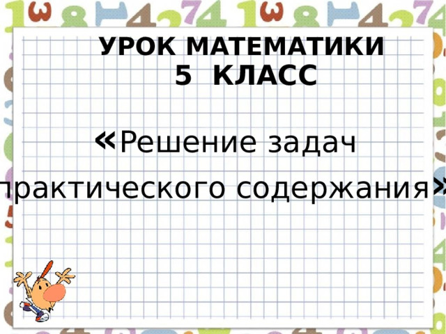 УРОК МАТЕМАТИКИ  5 КЛАСС « Решение задач практического содержания »  