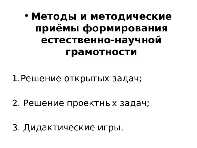 Методы и методические приёмы  формирования естественно-научной грамотности  1.Решение открытых задач; 2. Решение проектных задач; 3. Дидактические игры.  