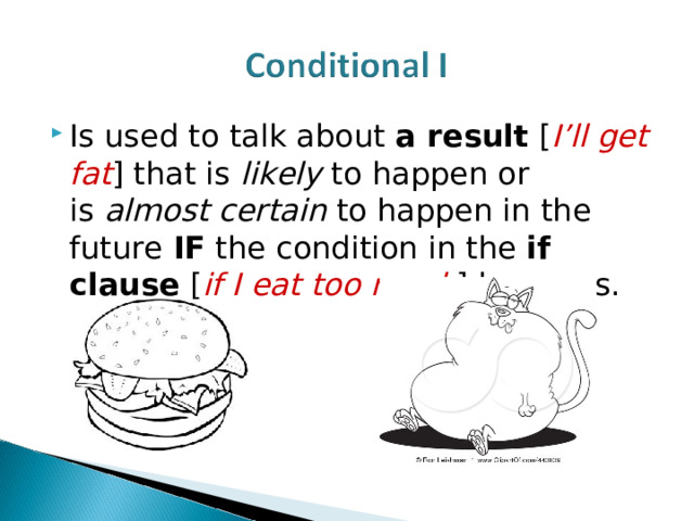 Is used to talk about  a result  [ I’ll get fat ] that is  likely  to happen or is  almost certain  to happen in the future  IF  the condition in the  if clause  [ if I eat too much ] happen s.  