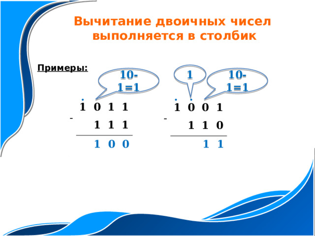 Вычитание двоичных чисел  выполняется в столбик Примеры: 1 10-1=1 10-1=1 - 1 0 1 1 1 1 1 - 1 0 1 0 1 1 0 . . . 0 0 1 1 1 