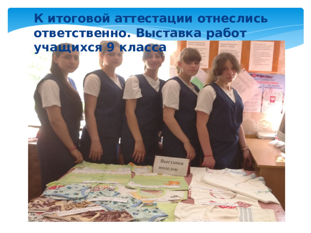 К итоговой аттестации отнеслись ответственно. Выставка работ учащихся 9 класса 
