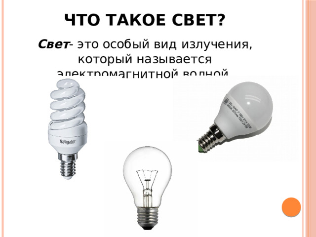 Что такое свет?   Свет - это особый вид излучения, который называется электромагнитной волной. 