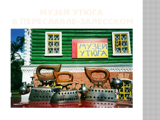 Музей утюга  в переславле-залесском 