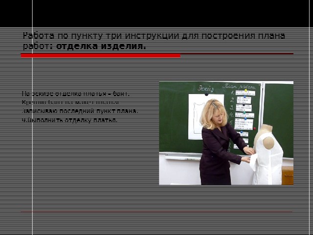 Работа по пункту три инструкции для построения плана работ : отделка изделия. На эскизе отделка платья – бант. Креплю бант на макет платья. Записываю последний пункт плана: 9.Выполнить отделку платья. 