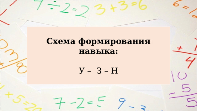 Схема формирования навыка:  У –  З – Н 