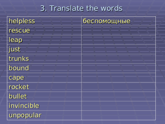 3. Translate the words helpless беспомощные rescue leap just trunks bound cape rocket bullet invincible unpopular 