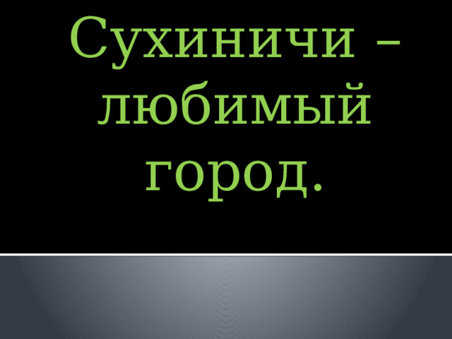 Сухиничи – любимый город. 