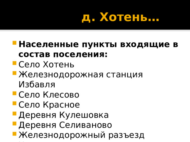  д. Хотень… Населенные пункты входящие в состав поселения: Село Хотень Железнодорожная станция Избавля Село Клесово Село Красное Деревня Кулешовка Деревня Селиваново Железнодорожный разъезд Хотень 