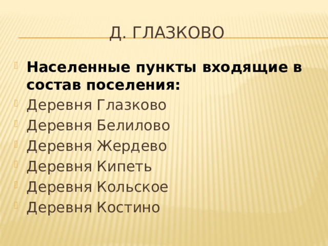 Д. Глазково Населенные пункты входящие в состав поселения: Деревня Глазково Деревня Белилово Деревня Жердево Деревня Кипеть Деревня Кольское Деревня Костино 