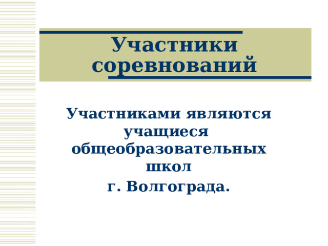 Участники соревнований Участниками являются учащиеся общеобразовательных школ  г. Волгограда.  