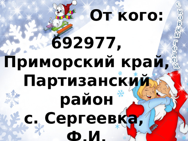 От кого: 692977, Приморский край, Партизанский район с. Сергеевка, Ф.И. 