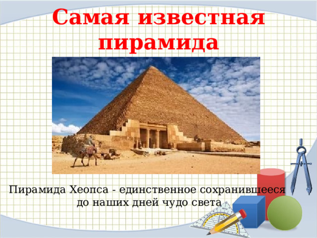 Самая известная пирамида Пирамида Хеопса - единственное сохранившееся до наших дней чудо света 