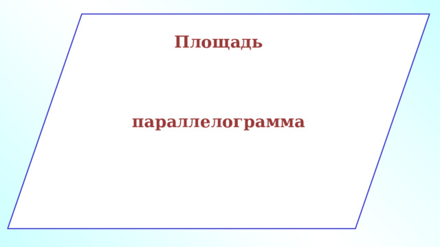 Площадь параллелограмма Л.С. Атанасян. Геометрия 7-9. Глава V «Четырехугольники» § 1. « Многоугольники»   