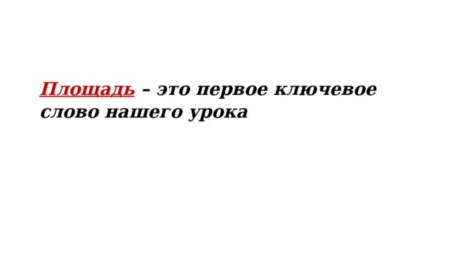 Площадь – это первое ключевое слово нашего урока 