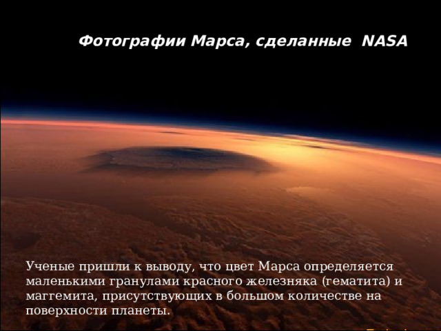 Фотографии Марса, сделанные NASA  Ученые пришли к выводу, что цвет Марса определяется маленькими гранулами красного железняка (гематита) и маггемита, присутствующих в большом количестве на поверхности планеты. 