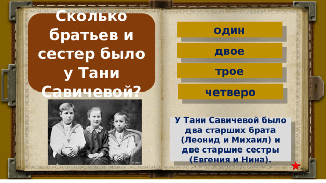 Сколько братьев и сестер было у Тани Савичевой? один двое трое четверо У Тани Савичевой было два старших брата (Леонид и Михаил) и две старшие сестры (Евгения и Нина). 