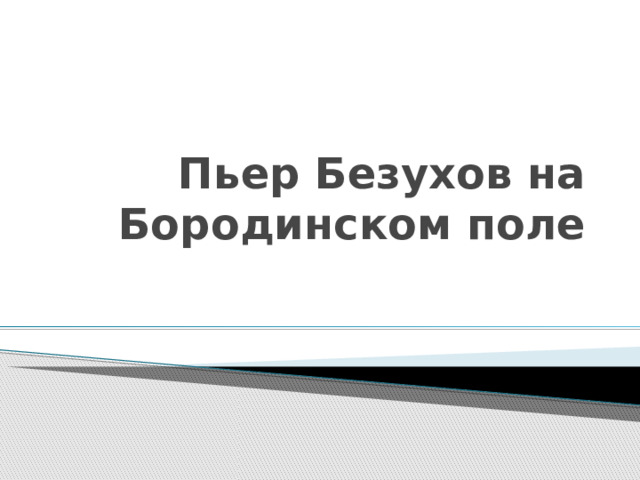 Пьер Безухов на Бородинском поле 